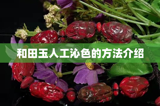 和田玉人工沁色的方法介绍