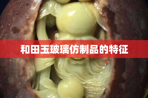 和田玉玻璃仿制品的特征