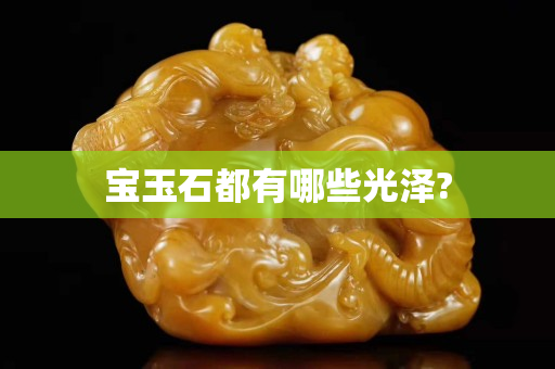宝玉石都有哪些光泽?