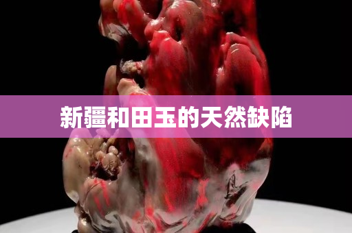 新疆和田玉的天然缺陷