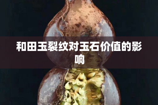 和田玉裂纹对玉石价值的影响