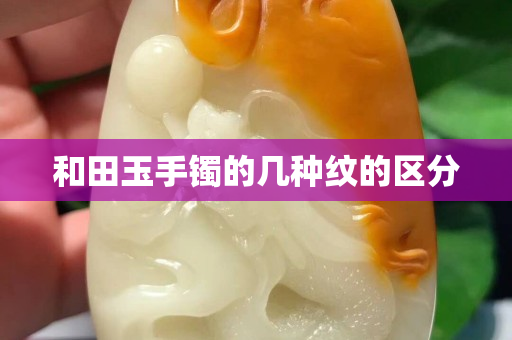 和田玉手镯的几种纹的区分