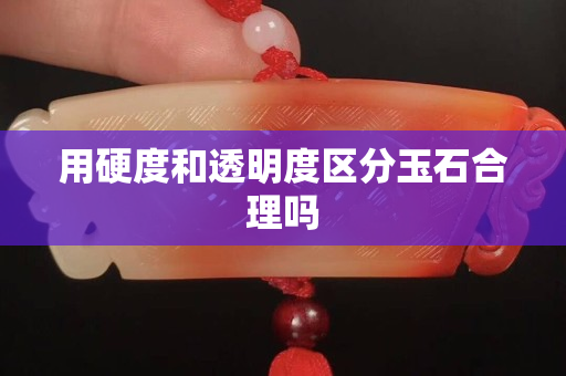 用硬度和透明度区分玉石合理吗