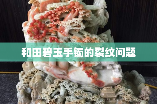 和田碧玉手镯的裂纹问题