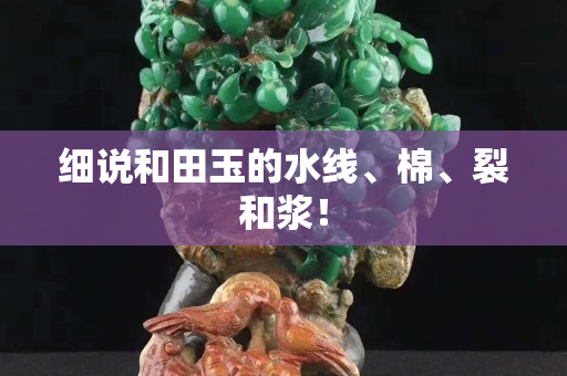 细说和田玉的水线、棉、裂和浆！