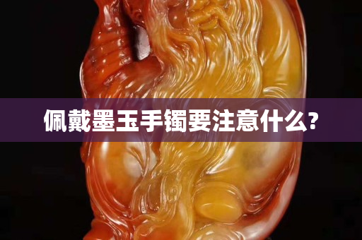 佩戴墨玉手镯要注意什么?