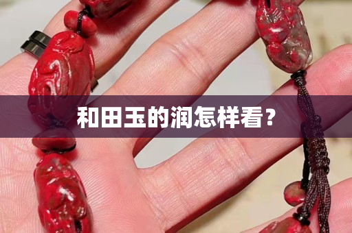和田玉的润怎样看？