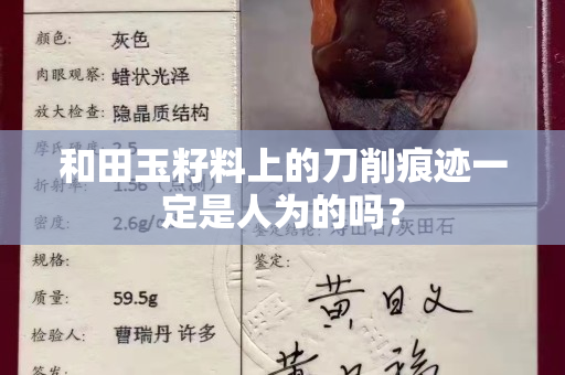 和田玉籽料上的刀削痕迹一定是人为的吗？