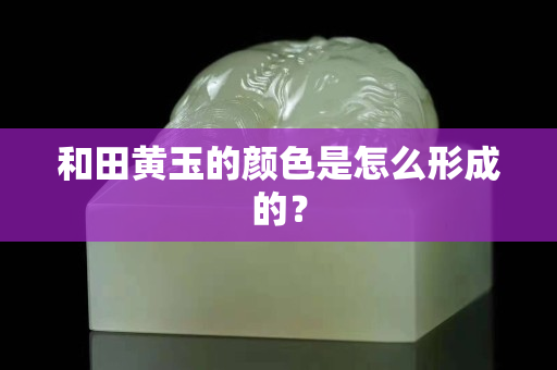 和田黄玉的颜色是怎么形成的？