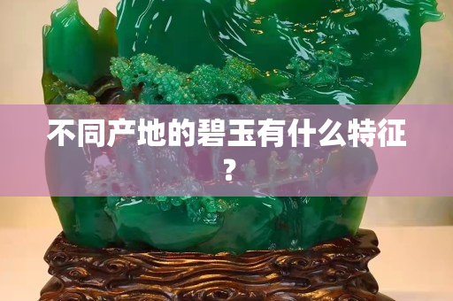不同产地的碧玉有什么特征？