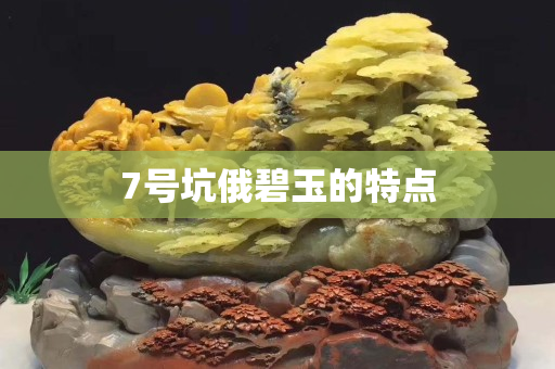 7号坑俄碧玉的特点