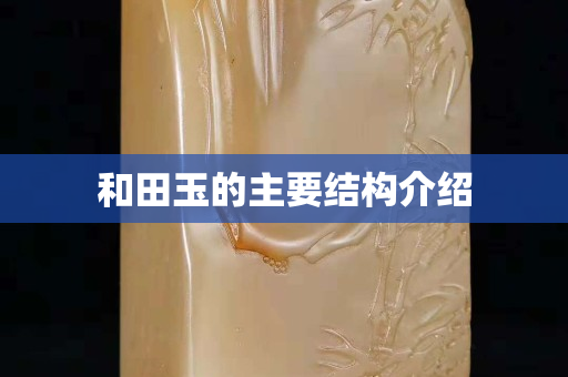 和田玉的主要结构介绍