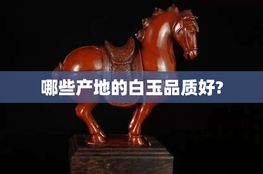 哪些产地的白玉品质好?