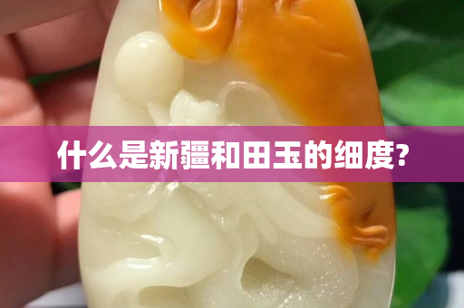 什么是新疆和田玉的细度?