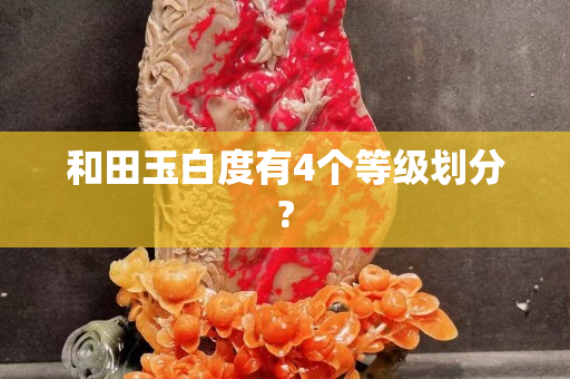 和田玉白度有4个等级划分?