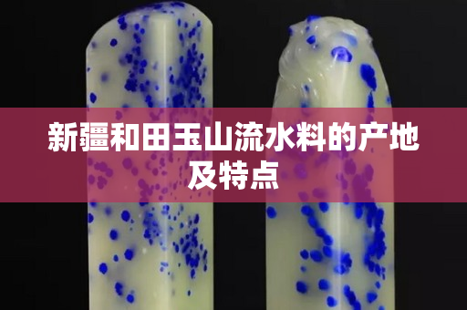 新疆和田玉山流水料的产地及特点