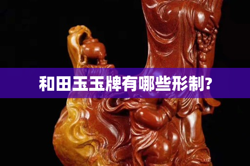 和田玉玉牌有哪些形制?
