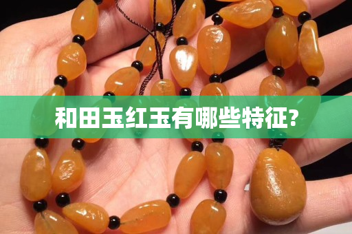 和田玉红玉有哪些特征?