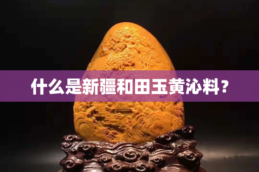 什么是新疆和田玉黄沁料？