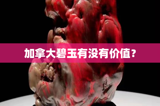 加拿大碧玉有没有价值？