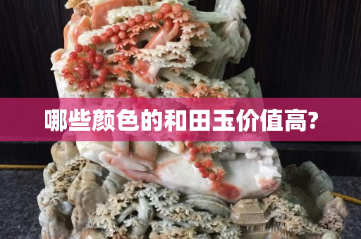 哪些颜色的和田玉价值高?