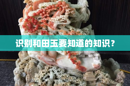 识别和田玉要知道的知识？