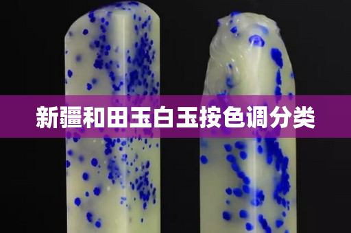 新疆和田玉白玉按色调分类