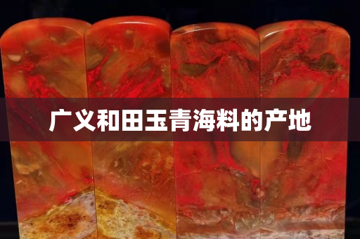 广义和田玉青海料的产地
