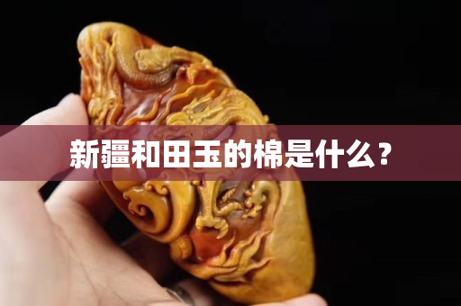 新疆和田玉的棉是什么？