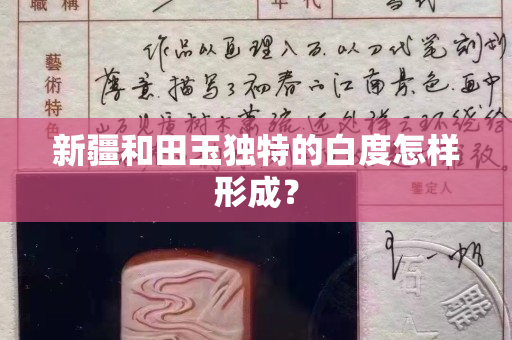 新疆和田玉独特的白度怎样形成？
