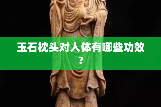 玉石枕头对人体有哪些功效?