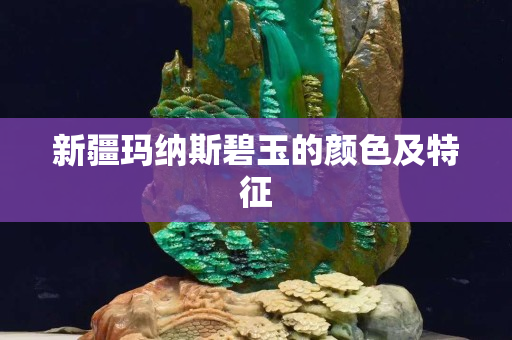 新疆玛纳斯碧玉的颜色及特征