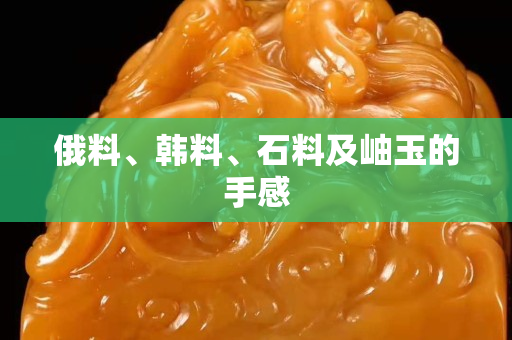 俄料、韩料、石料及岫玉的手感