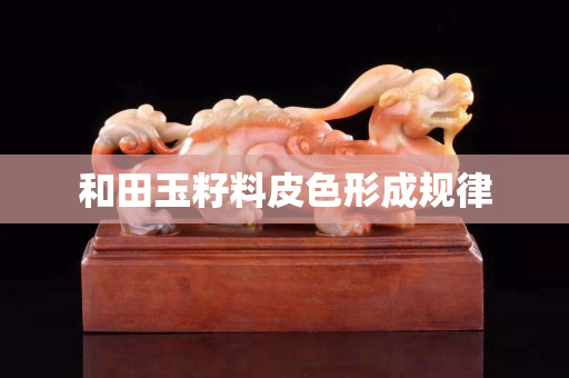 和田玉籽料皮色形成规律