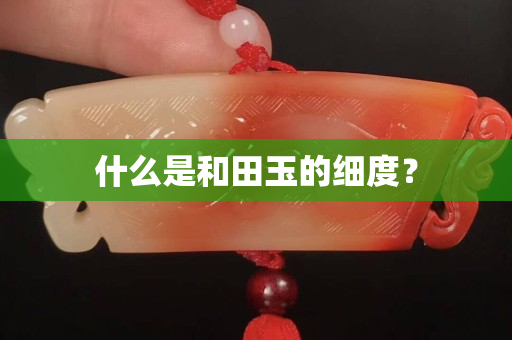 什么是和田玉的细度？