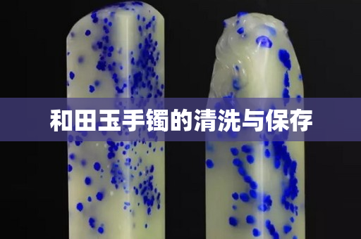 和田玉手镯的清洗与保存