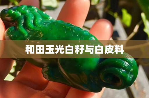 和田玉光白籽与白皮料