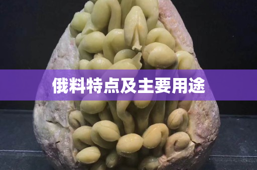 俄料特点及主要用途