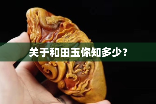 关于和田玉你知多少？