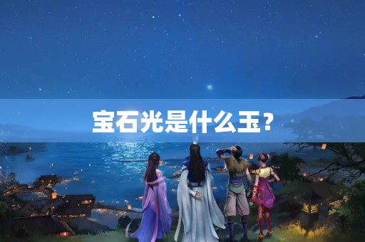 宝石光是什么玉？