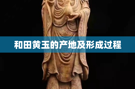 和田黄玉的产地及形成过程