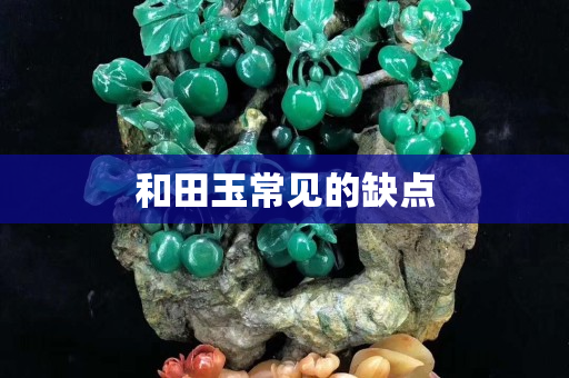 和田玉常见的缺点