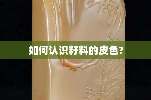 如何认识籽料的皮色?