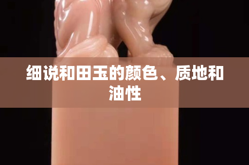 细说和田玉的颜色、质地和油性
