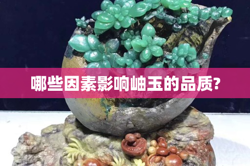 哪些因素影响岫玉的品质?