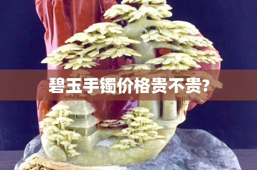 碧玉手镯价格贵不贵?
