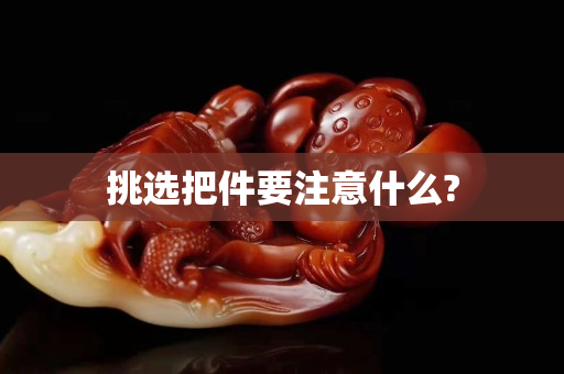 挑选把件要注意什么?