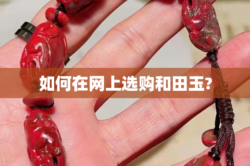 如何在网上选购和田玉?