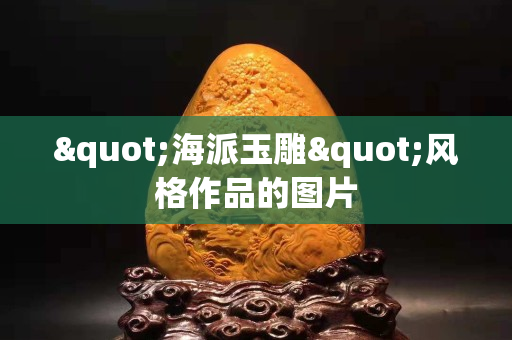 "海派玉雕"风格作品的图片