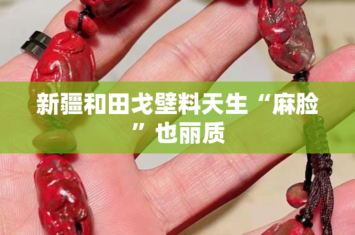 新疆和田戈壁料天生“麻脸”也丽质